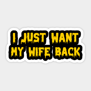 I just want my wife back Sticker